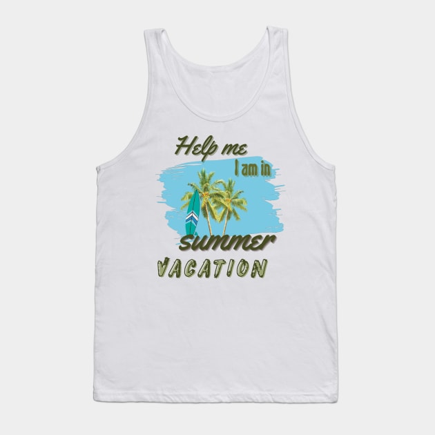 Help me I am in summer vacation Tank Top by TeeText